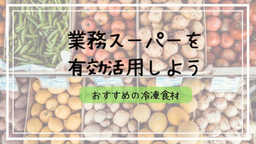 業務スーパーを賢く使って、ラクして食費を節約しよう！おすすめ商品12選