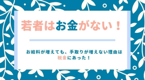 若者にお金がない理由は、税金が高いから。税負担を減らして手取りを増やす方法