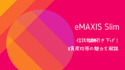 投資信託はコストで選ぶ。「eMAXIS Slim」シリーズは信託報酬を随時引き下げ！8資産均等のメリットをご紹介